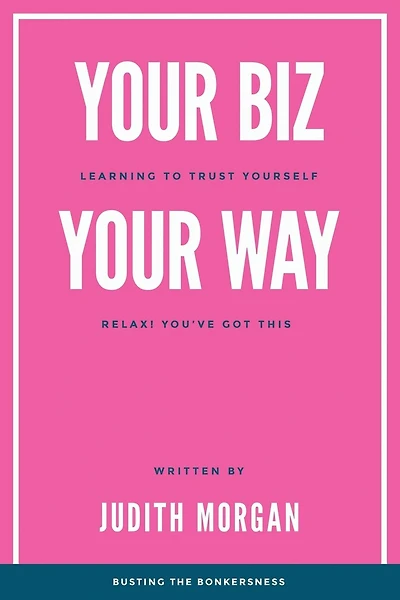 Your Biz Your Way: Learning to Trust Yourself: Relax! You've Got This