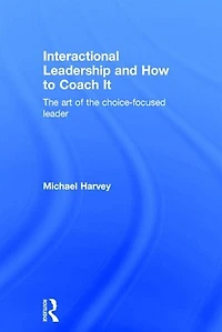 Interactional Leadership and How to Coach It: the art of choice-focused leader