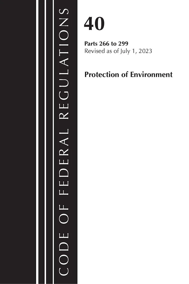 Code of Federal Regulations, Title 40 Protection the Environment 266-299, Revised as July 1, 2023