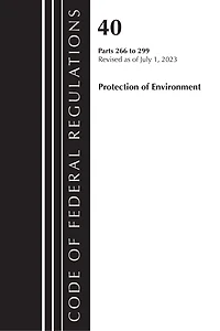 Code of Federal Regulations, Title 40 Protection the Environment 266-299, Revised as July 1, 2023