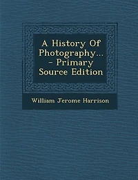 A History Of Photography... - Primary Source Edition