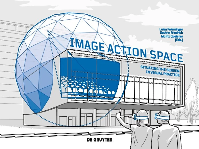 Image – Action – Space: Situating the Screen in Visual Practice