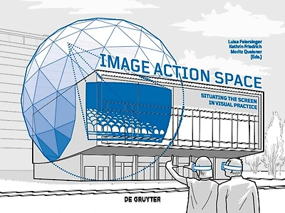 Image – Action – Space: Situating the Screen in Visual Practice