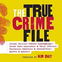 The True Crime File: Serial Killers, Famous Kidnappings, Great Cons, Survivors & Their Stories, Forensics, Oddities Absurdities, Quotes Quizzes