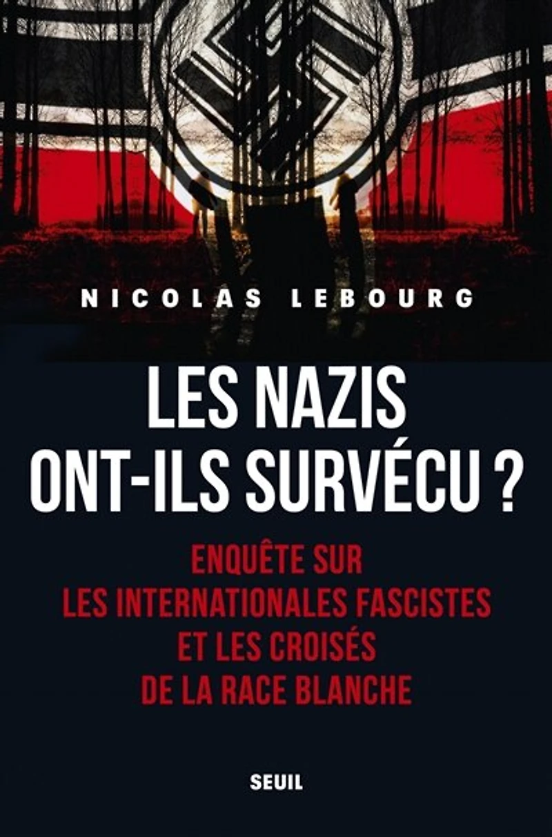 les nazis ont-ils survécu ?: enquête sur Internationales fascistes et croisés de la race blanche