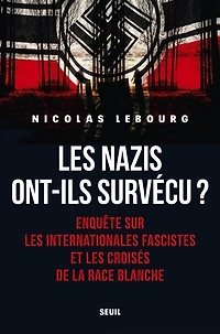 les nazis ont-ils survécu ?: enquête sur Internationales fascistes et croisés de la race blanche