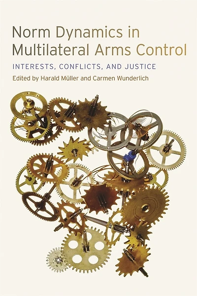 Norm Dynamics Multilateral Arms Control: Interests, Conflicts, and Justice