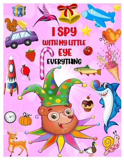 I Spy with My Little Eye Everything: Playing and Learning Alphabet A-Z with Guessing Interactive Pictures. An Amazing Stocking Stuffer Brain Stimulation Ideas for Kids, Toddlers, Preschoolers and Kindergarteners Ages 2-6