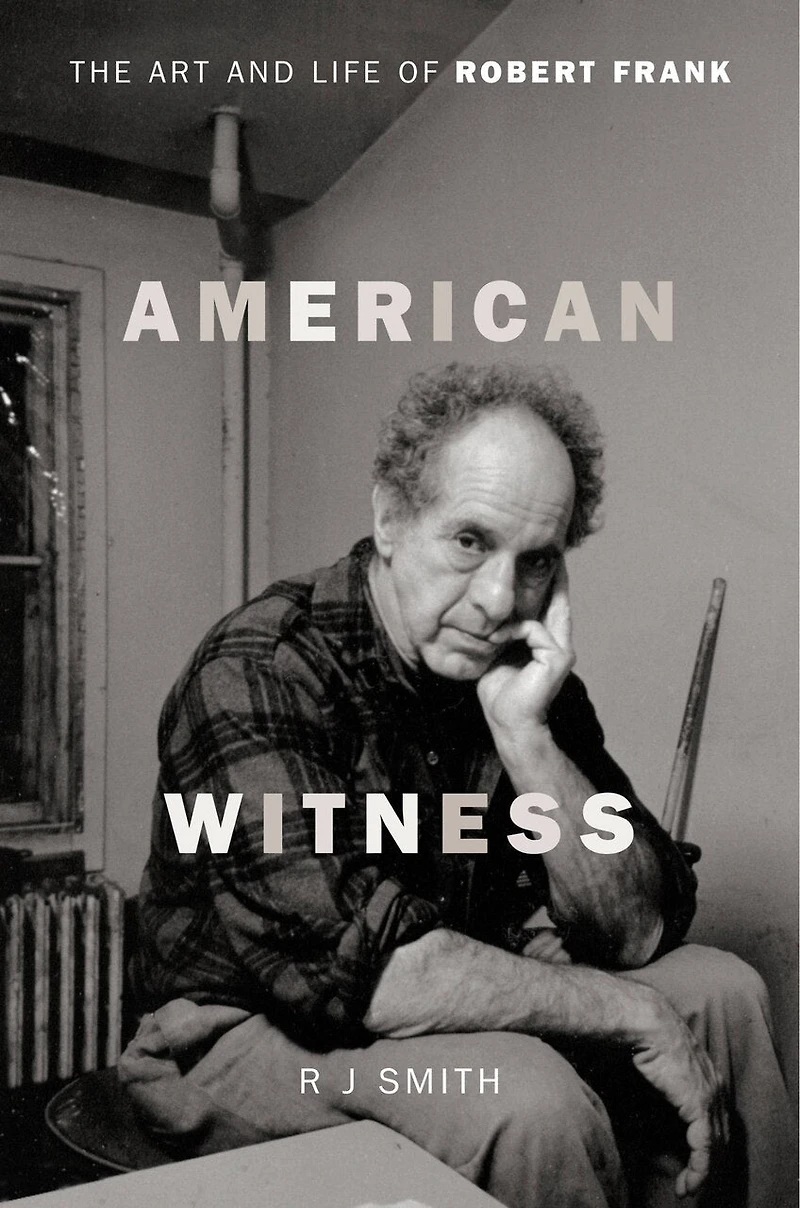 American Witness: The Art And Life Of Robert Frank