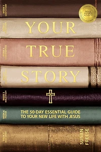 Your True Story: The 50-Day Essential Guide to New Life With Jesus