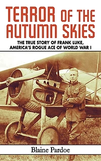 Terror of The Autumn Skies: True Story Frank Luke, America's Rogue Ace World War I