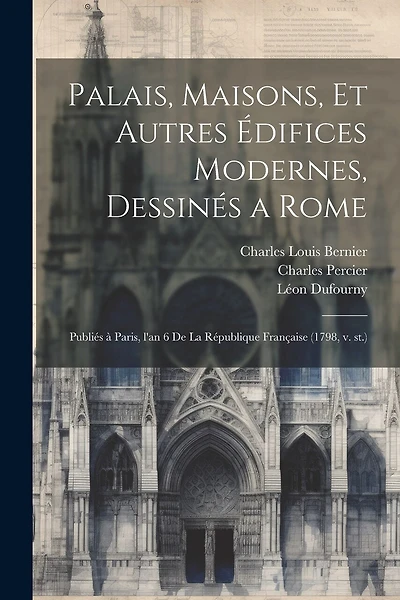 Palais, maisons, et autres édifices modernes, dessinés a Rome: Publiés à Paris, l'an 6 de la République française (1798, v. st.)