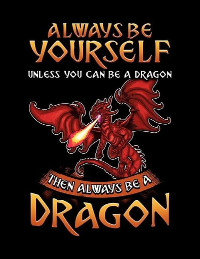 Always Be Yourself Unless You Can Be A Dragon Then Always Be A Dragon: A Dragon Lover's Sketchbook And Drawing Pad