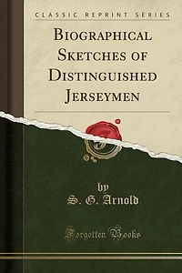 Biographical Sketches of Distinguished Jerseymen (Classic Reprint)