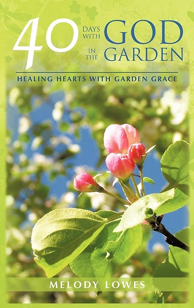 40 Days With God The Garden: Healing Hearts Garden Grace