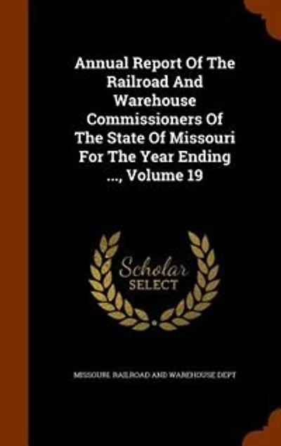 Annual Report Of The Railroad And Warehouse Commissioners Of The State Of Missouri For The Year Ending ..., Volume 19