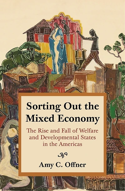 Sorting Out the Mixed Economy: Rise and Fall of Welfare Developmental States Americas