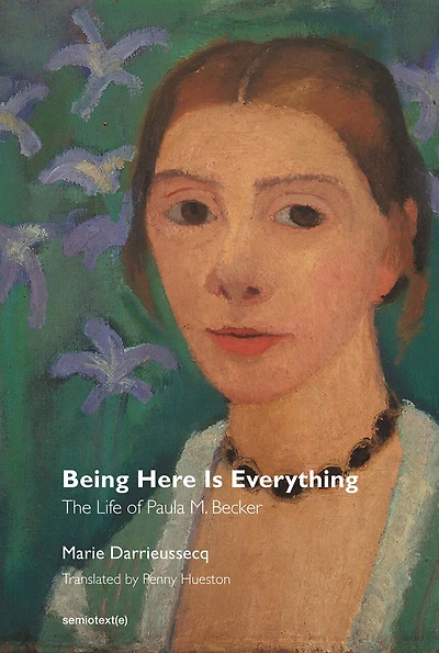 Being Here Is Everything: The Life Of Paula Modersohn-becker