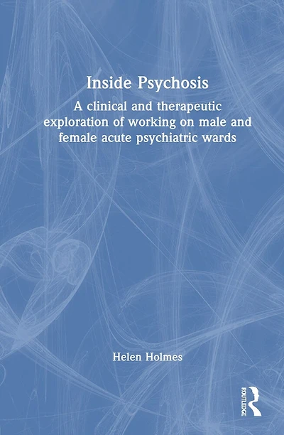 Inside Psychosis: A clinical and therapeutic exploration of working on male female acute psychiatric wards