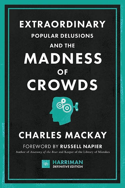 Extraordinary Popular Delusions And The Madness Of Crowds (harriman Definitive Edition): Classic Guide To Crowd Psychology, Financial Folly Surprising Superstition
