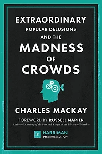 Extraordinary Popular Delusions And The Madness Of Crowds (harriman Definitive Edition): Classic Guide To Crowd Psychology, Financial Folly Surprising Superstition