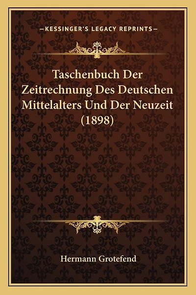 Taschenbuch Der Zeitrechnung Des Deutschen Mittelalters Und Der Neuzeit (1898)