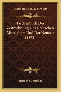 Taschenbuch Der Zeitrechnung Des Deutschen Mittelalters Und Der Neuzeit (1898)