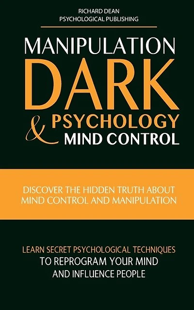 Manipulation, Dark Psychology & Mind Control: Discover The Hidden Truth About Mind Control And Manipulation, Learn Secret Psychological Technique