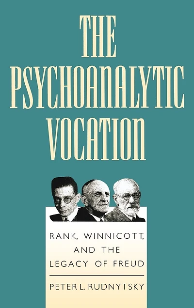 the Psychoanalytic Vocation: Rank, Winnicott, and Legacy of Freud