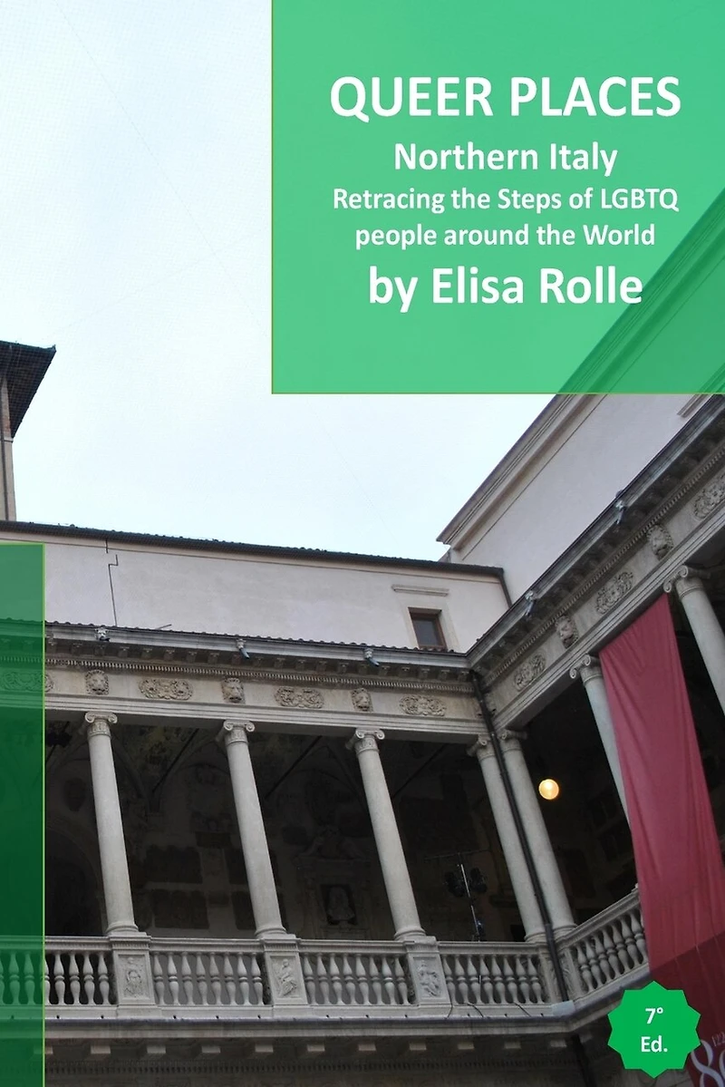 Queer Places: Italy Italy (Piemonte, Valle d'Aosta, Liguria, Lombardia, Veneto, Friuli, Trentino, Emilia Romagna): Retracing the steps of LGBTQ people around the world