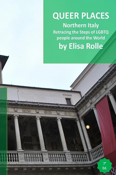 Queer Places: Italy Italy (Piemonte, Valle d'Aosta, Liguria, Lombardia, Veneto, Friuli, Trentino, Emilia Romagna): Retracing the steps of LGBTQ people around the world