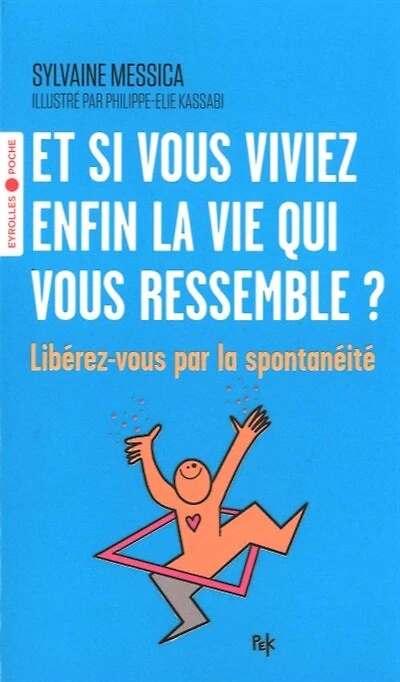 Et si vous viviez enfin la vie qui vous ressemble ?: libérez-vous par la spontanéité