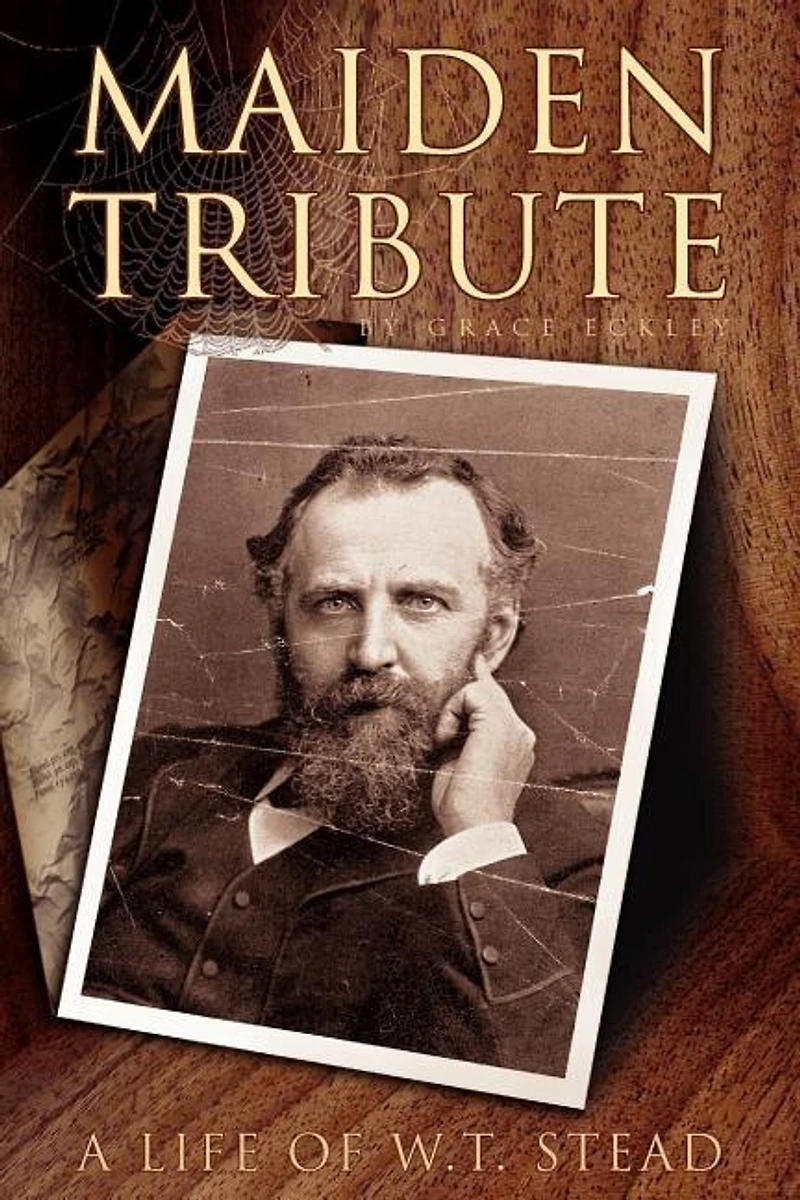 Maiden Tribute: A Life of W.T. Stead