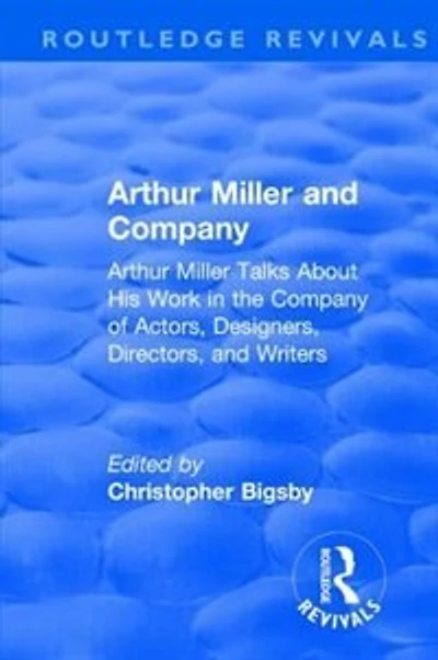 Routledge Revivals: Arthur Miller and Company (1990): Talks About His Work the of Actors, Designers, Directors, Writers