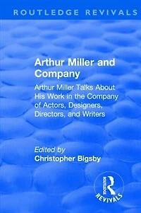 Routledge Revivals: Arthur Miller and Company (1990): Talks About His Work the of Actors, Designers, Directors, Writers