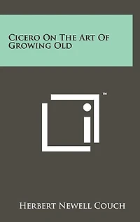 Cicero On The Art Of Growing Old