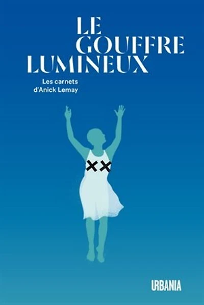 Le Gouffre lumineux: les carnets d'Anick Lemay