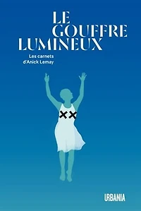 Le Gouffre lumineux: les carnets d'Anick Lemay