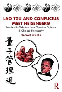 Lao Tzu and Confucius Meet Heisenberg: Leadership Wisdom from Quantum Science Chinese Philosophy