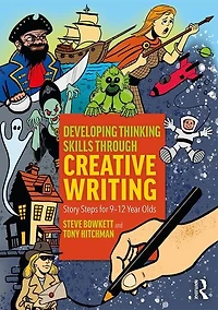 Developing Thinking Skills Through Creative Writing: Story Steps For 9-12 Year Olds