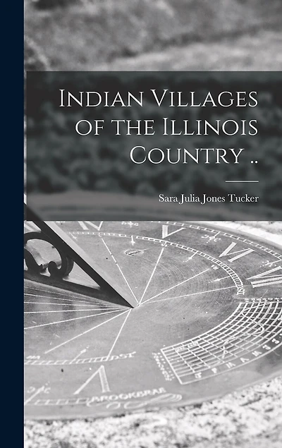 Indian Villages of the Illinois Country ..