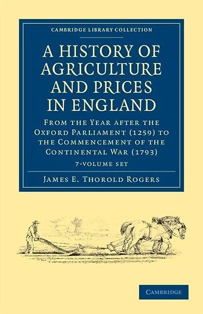 A History of Agriculture and Prices in England 7 Volume Set in 8 Pieces: From the Year after the Oxford Parliament (1259) to the Commencement of the Continental War (1793)