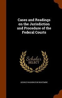 Cases and Readings on the Jurisdiction Procedure of Federal Courts, 1917 (Classic Reprint)