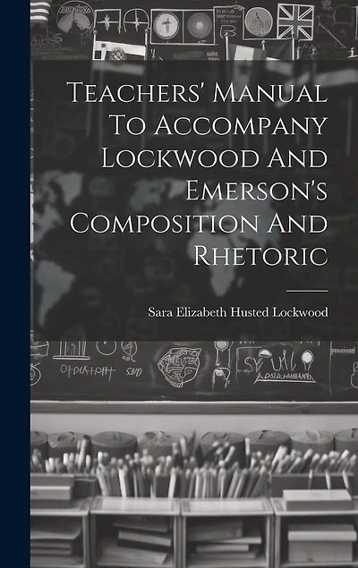 Teachers' Manual To Accompany Lockwood And Emerson's Composition And Rhetoric