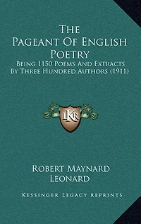 The Pageant of English Poetry: Being 1150 Poems and Extracts by Three Hundred Authors (1911)