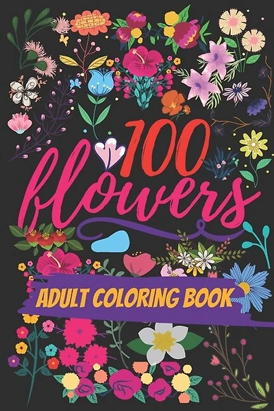 100 Flowers: An adult coloring book: with many bouquets, Swirls, Decorations, And too many designs Paperback