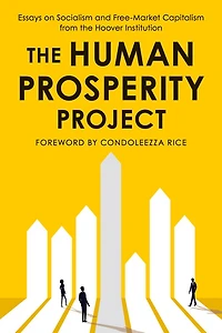 the Human Prosperity Project: Essays on Socialism and Free-Market Capitalism from Hoover Institution