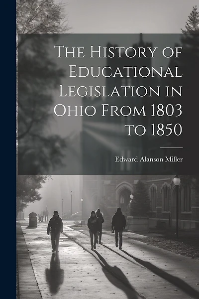 The History of Educational Legislation in Ohio From 1803 to 1850