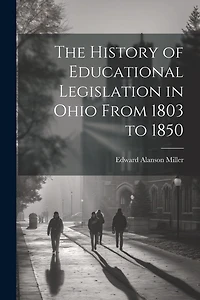 The History of Educational Legislation in Ohio From 1803 to 1850
