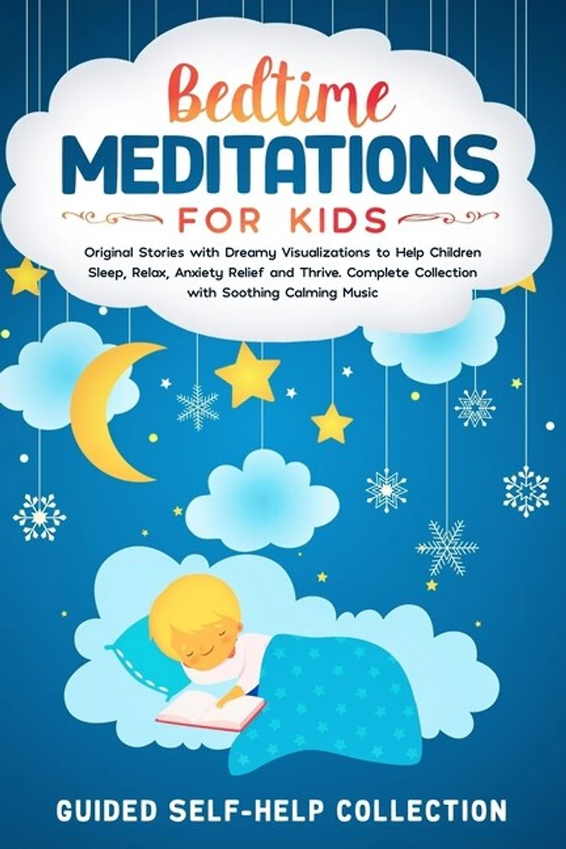 Bedtime Meditations For Kids: Original Stories with Dreamy Visualizations to Help Children Sleep, Relax, Anxiety Relief and Thrive. Complete Collection with Soothing Calming Music